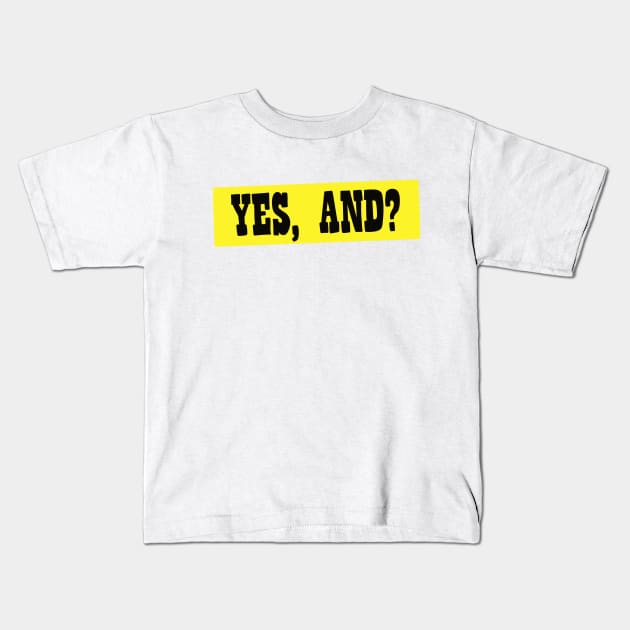 Yes, And? Kids T-Shirt by notastranger